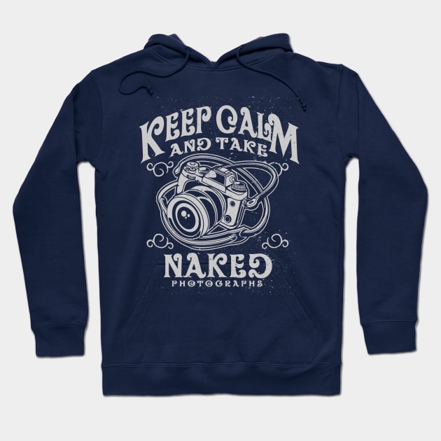 Keep Calm and Take Naked Photographs Hoodie by Jarecrow 